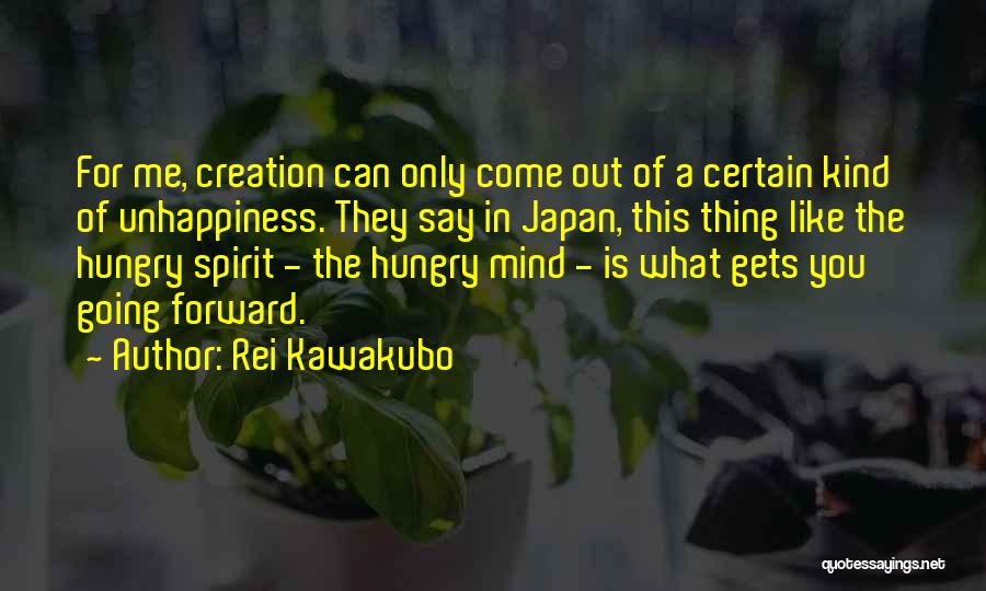 Rei Kawakubo Quotes: For Me, Creation Can Only Come Out Of A Certain Kind Of Unhappiness. They Say In Japan, This Thing Like