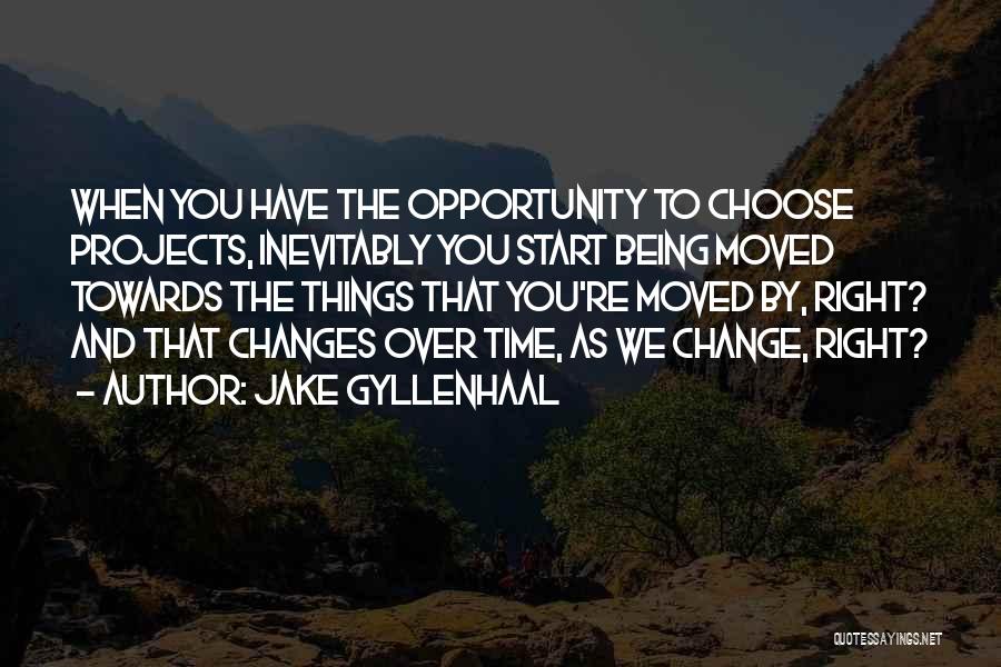 Jake Gyllenhaal Quotes: When You Have The Opportunity To Choose Projects, Inevitably You Start Being Moved Towards The Things That You're Moved By,