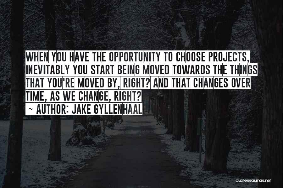 Jake Gyllenhaal Quotes: When You Have The Opportunity To Choose Projects, Inevitably You Start Being Moved Towards The Things That You're Moved By,
