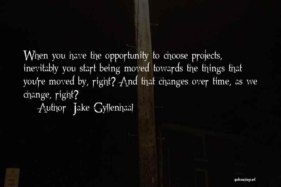 Jake Gyllenhaal Quotes: When You Have The Opportunity To Choose Projects, Inevitably You Start Being Moved Towards The Things That You're Moved By,