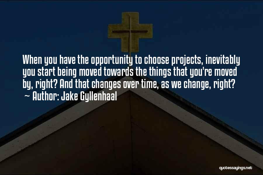 Jake Gyllenhaal Quotes: When You Have The Opportunity To Choose Projects, Inevitably You Start Being Moved Towards The Things That You're Moved By,