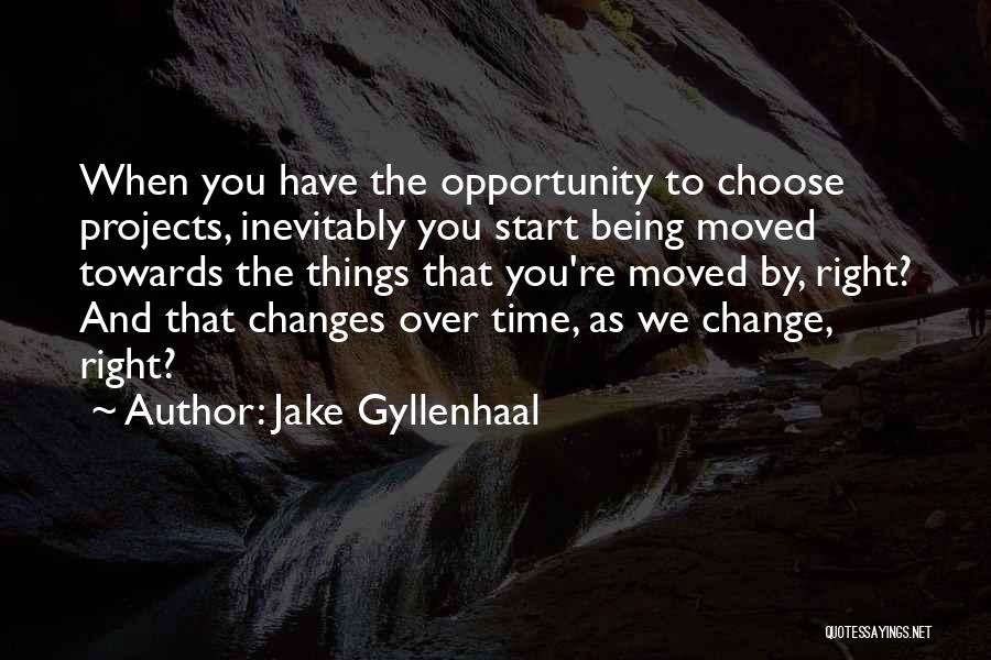 Jake Gyllenhaal Quotes: When You Have The Opportunity To Choose Projects, Inevitably You Start Being Moved Towards The Things That You're Moved By,