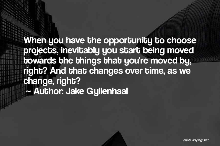 Jake Gyllenhaal Quotes: When You Have The Opportunity To Choose Projects, Inevitably You Start Being Moved Towards The Things That You're Moved By,
