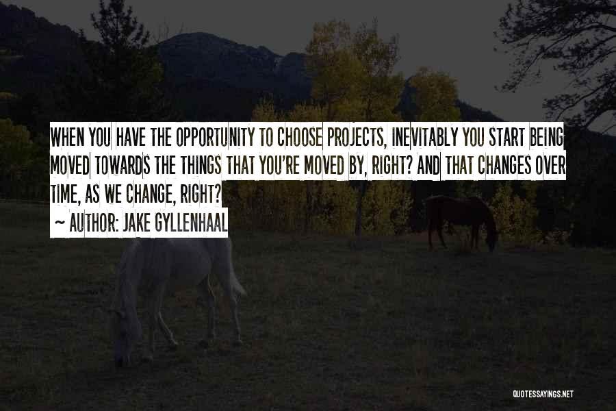 Jake Gyllenhaal Quotes: When You Have The Opportunity To Choose Projects, Inevitably You Start Being Moved Towards The Things That You're Moved By,