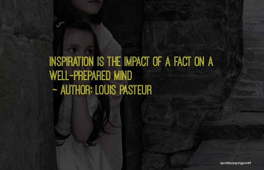 Louis Pasteur Quotes: Inspiration Is The Impact Of A Fact On A Well-prepared Mind