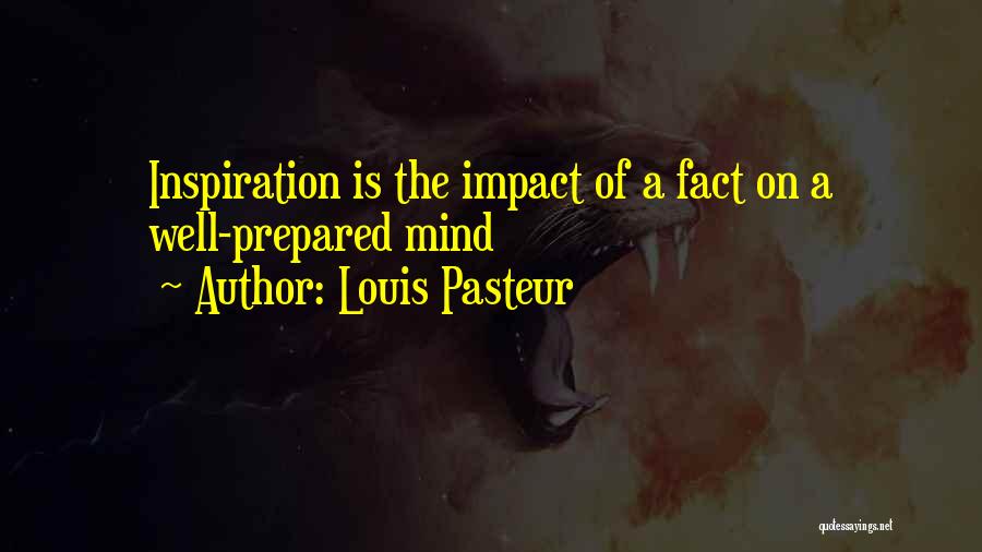 Louis Pasteur Quotes: Inspiration Is The Impact Of A Fact On A Well-prepared Mind