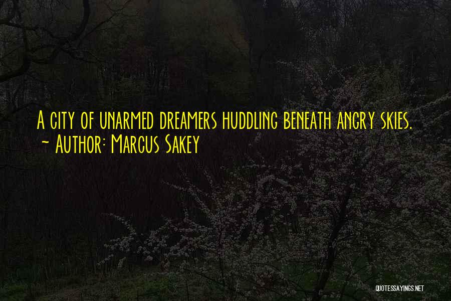 Marcus Sakey Quotes: A City Of Unarmed Dreamers Huddling Beneath Angry Skies.