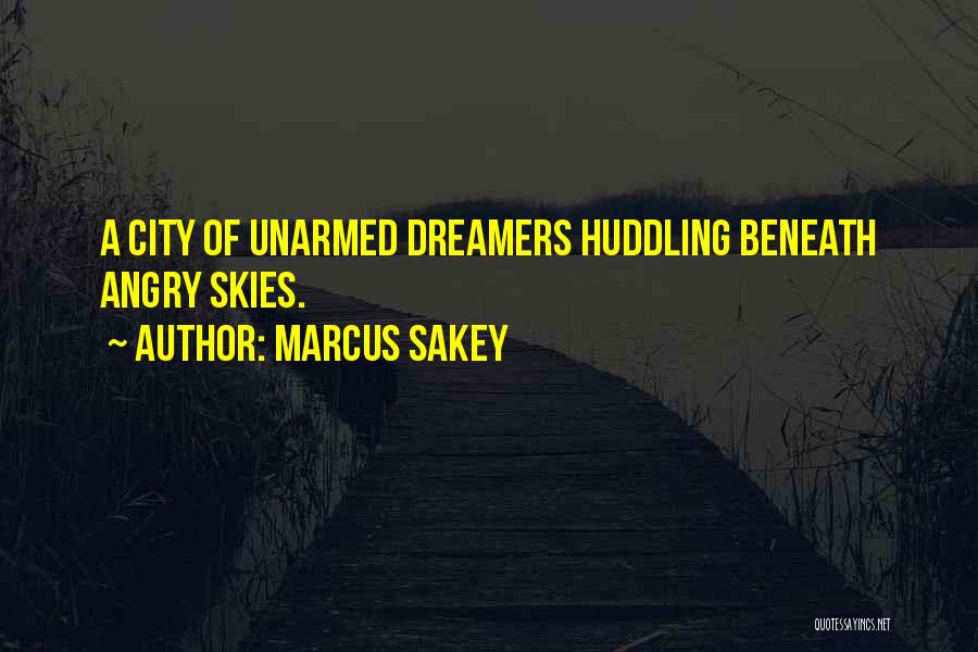 Marcus Sakey Quotes: A City Of Unarmed Dreamers Huddling Beneath Angry Skies.