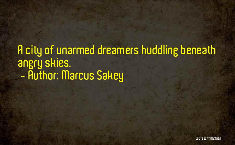 Marcus Sakey Quotes: A City Of Unarmed Dreamers Huddling Beneath Angry Skies.