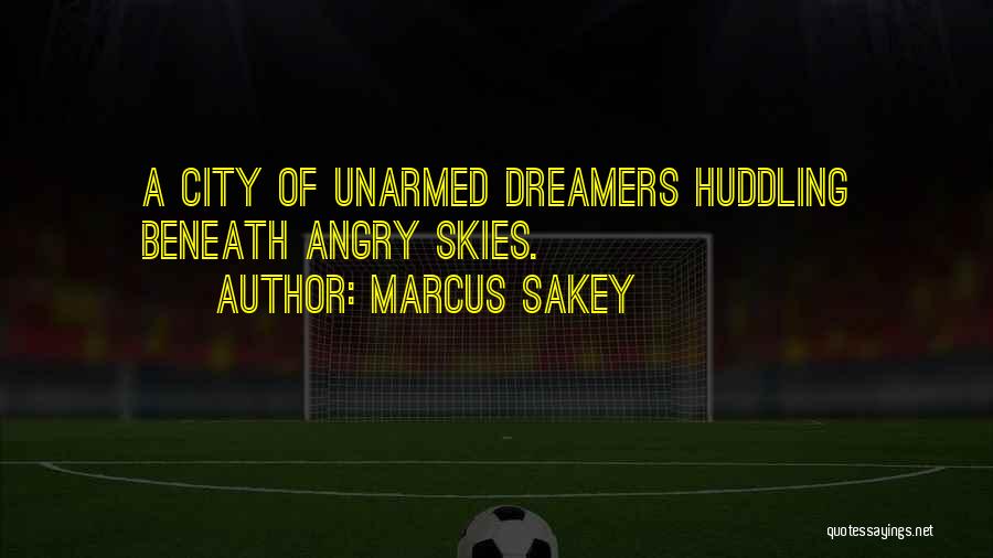 Marcus Sakey Quotes: A City Of Unarmed Dreamers Huddling Beneath Angry Skies.