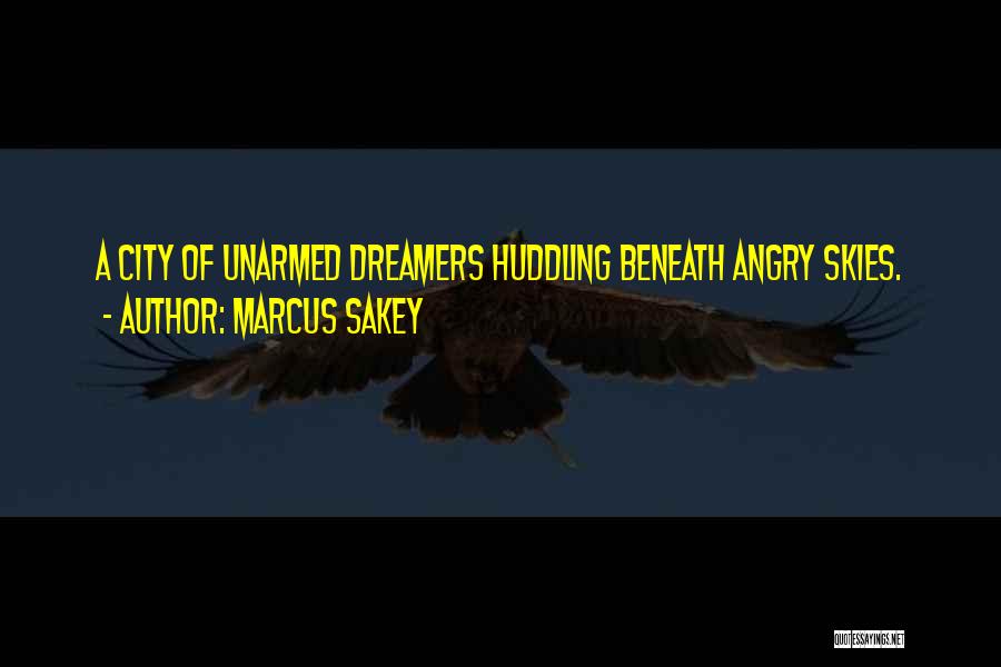 Marcus Sakey Quotes: A City Of Unarmed Dreamers Huddling Beneath Angry Skies.