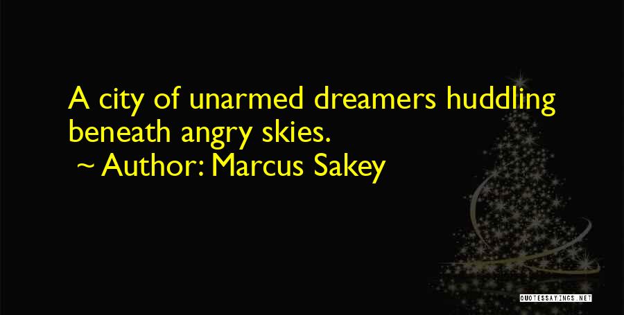 Marcus Sakey Quotes: A City Of Unarmed Dreamers Huddling Beneath Angry Skies.