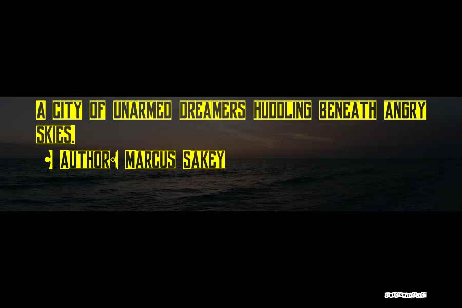 Marcus Sakey Quotes: A City Of Unarmed Dreamers Huddling Beneath Angry Skies.