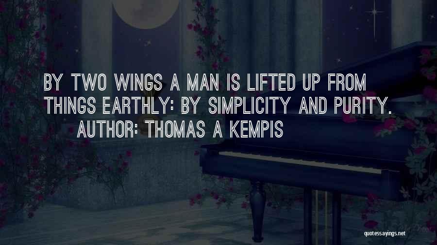 Thomas A Kempis Quotes: By Two Wings A Man Is Lifted Up From Things Earthly: By Simplicity And Purity.