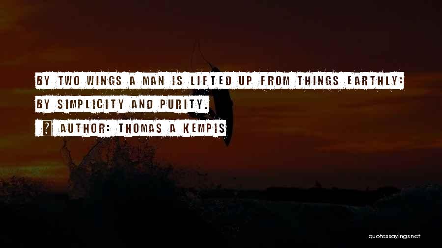 Thomas A Kempis Quotes: By Two Wings A Man Is Lifted Up From Things Earthly: By Simplicity And Purity.