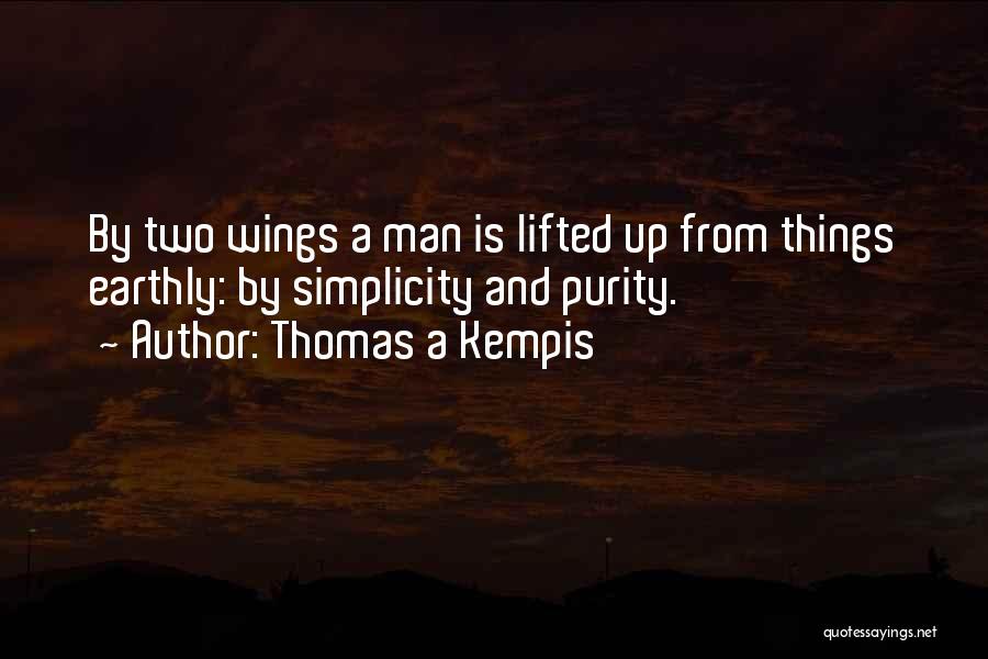 Thomas A Kempis Quotes: By Two Wings A Man Is Lifted Up From Things Earthly: By Simplicity And Purity.
