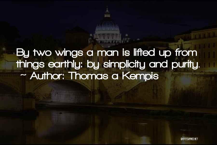 Thomas A Kempis Quotes: By Two Wings A Man Is Lifted Up From Things Earthly: By Simplicity And Purity.
