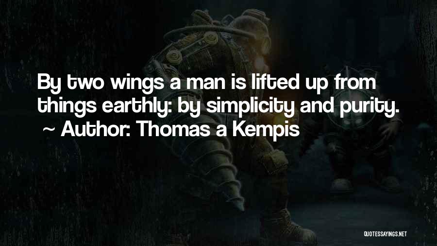Thomas A Kempis Quotes: By Two Wings A Man Is Lifted Up From Things Earthly: By Simplicity And Purity.