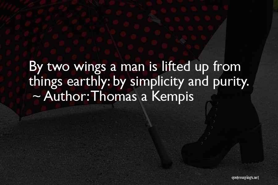 Thomas A Kempis Quotes: By Two Wings A Man Is Lifted Up From Things Earthly: By Simplicity And Purity.