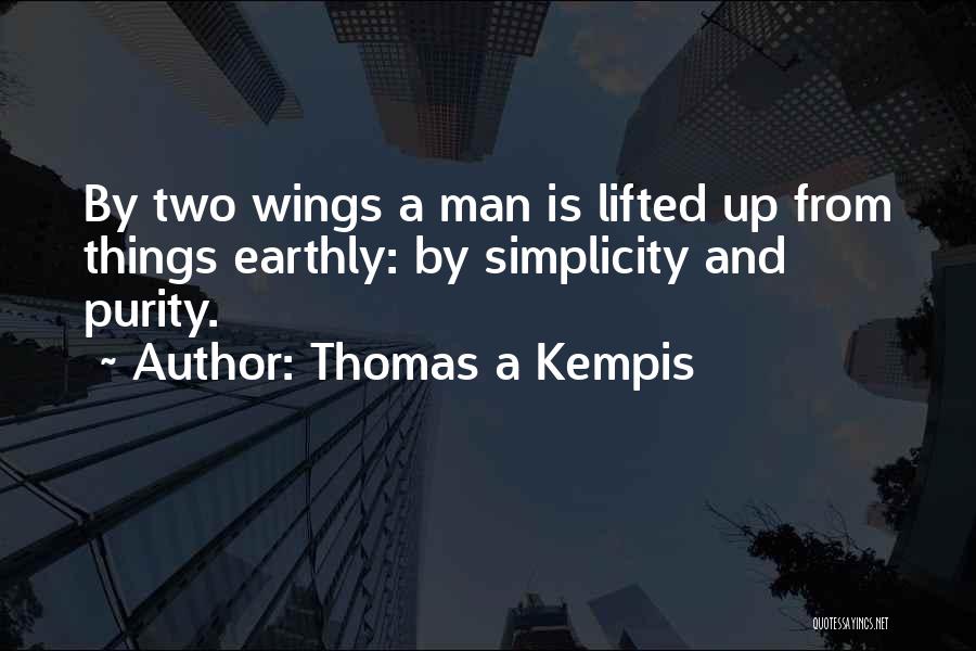 Thomas A Kempis Quotes: By Two Wings A Man Is Lifted Up From Things Earthly: By Simplicity And Purity.