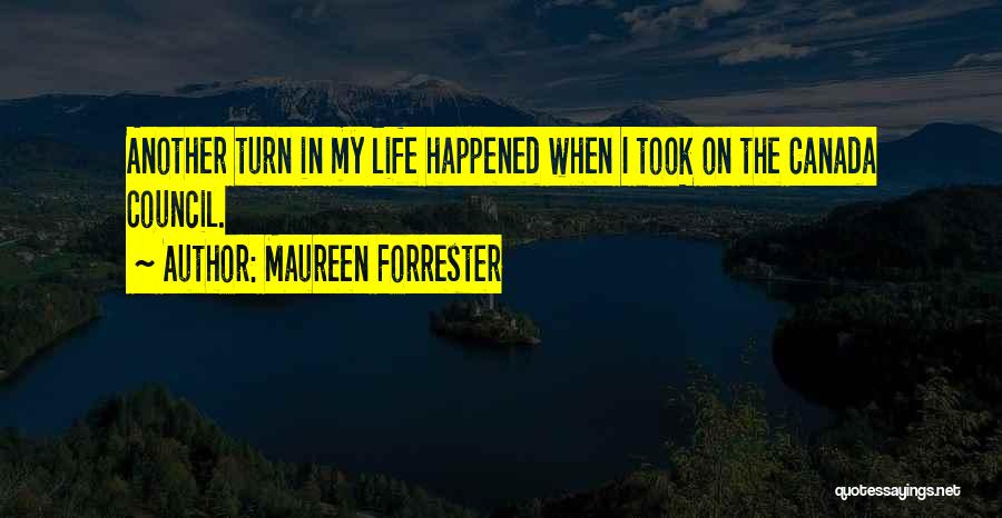 Maureen Forrester Quotes: Another Turn In My Life Happened When I Took On The Canada Council.