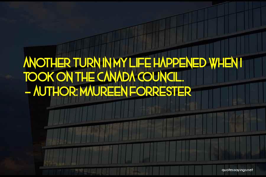 Maureen Forrester Quotes: Another Turn In My Life Happened When I Took On The Canada Council.