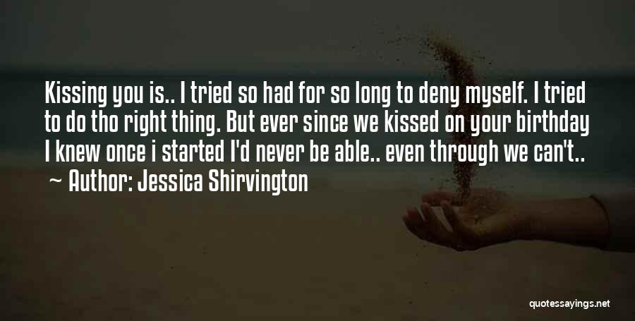 Jessica Shirvington Quotes: Kissing You Is.. I Tried So Had For So Long To Deny Myself. I Tried To Do Tho Right Thing.