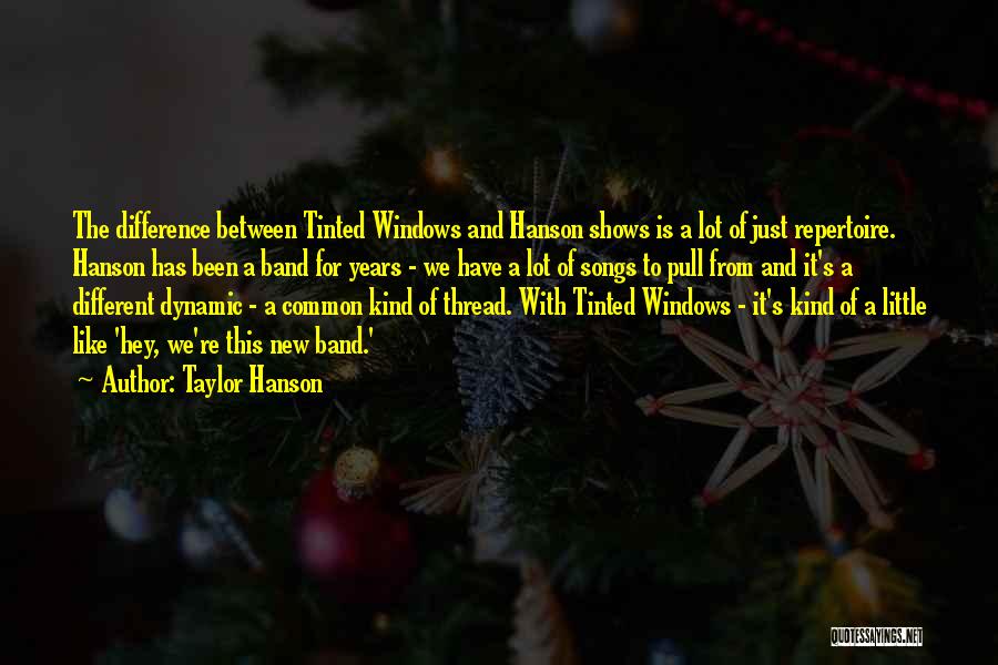 Taylor Hanson Quotes: The Difference Between Tinted Windows And Hanson Shows Is A Lot Of Just Repertoire. Hanson Has Been A Band For