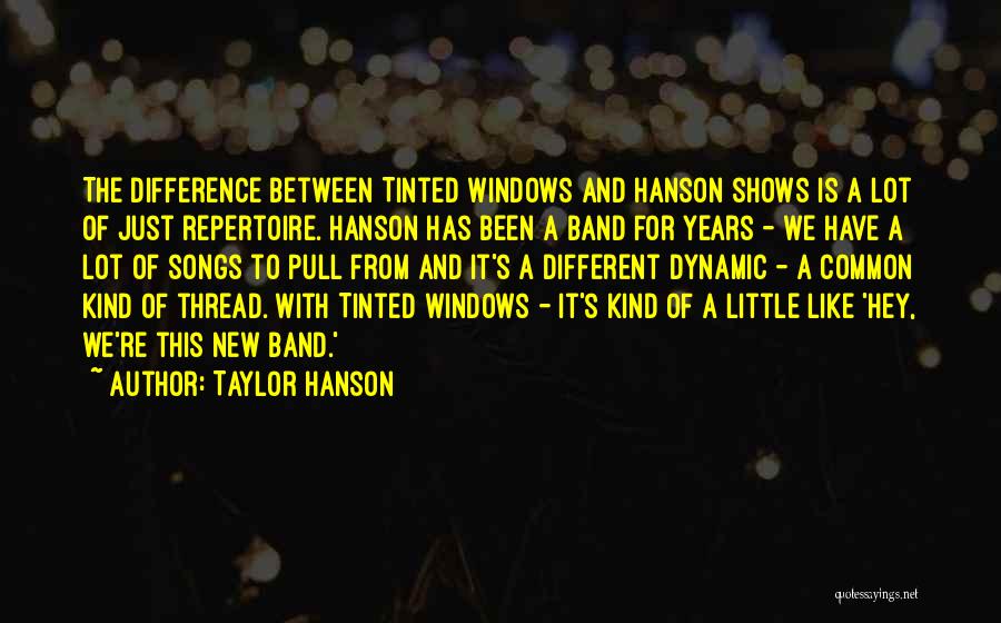 Taylor Hanson Quotes: The Difference Between Tinted Windows And Hanson Shows Is A Lot Of Just Repertoire. Hanson Has Been A Band For