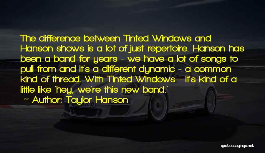 Taylor Hanson Quotes: The Difference Between Tinted Windows And Hanson Shows Is A Lot Of Just Repertoire. Hanson Has Been A Band For