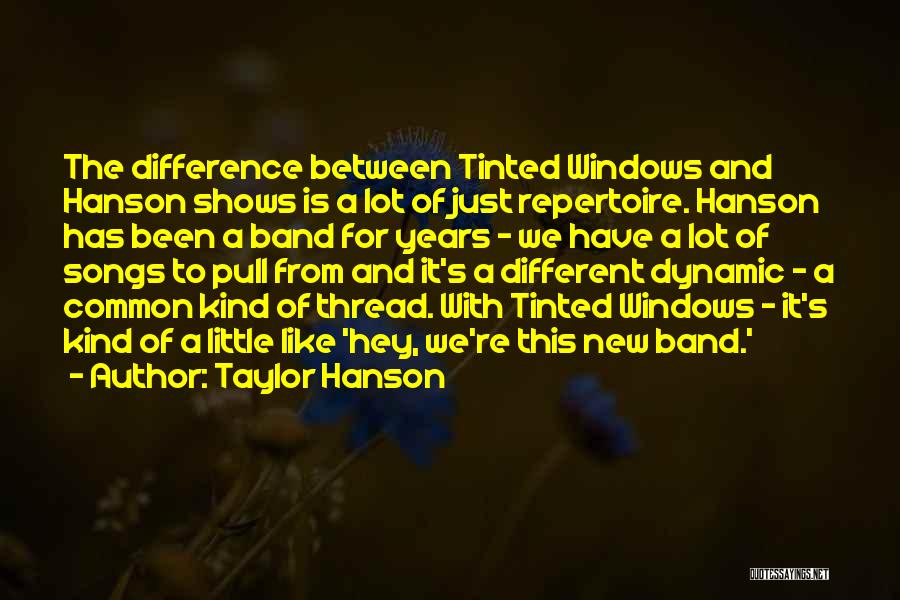 Taylor Hanson Quotes: The Difference Between Tinted Windows And Hanson Shows Is A Lot Of Just Repertoire. Hanson Has Been A Band For