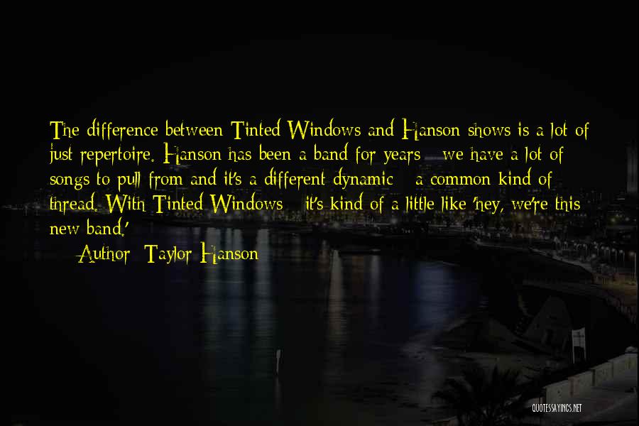 Taylor Hanson Quotes: The Difference Between Tinted Windows And Hanson Shows Is A Lot Of Just Repertoire. Hanson Has Been A Band For