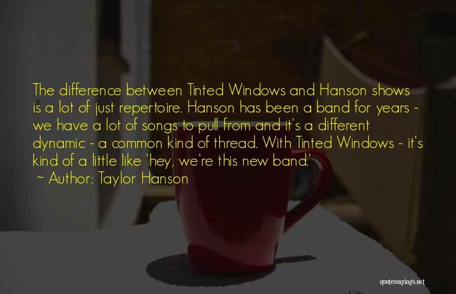 Taylor Hanson Quotes: The Difference Between Tinted Windows And Hanson Shows Is A Lot Of Just Repertoire. Hanson Has Been A Band For