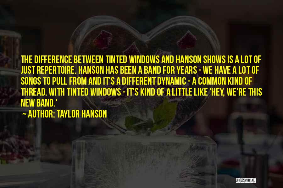 Taylor Hanson Quotes: The Difference Between Tinted Windows And Hanson Shows Is A Lot Of Just Repertoire. Hanson Has Been A Band For