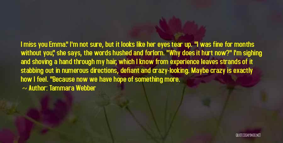 Tammara Webber Quotes: I Miss You Emma. I'm Not Sure, But It Looks Like Her Eyes Tear Up. I Was Fine For Months