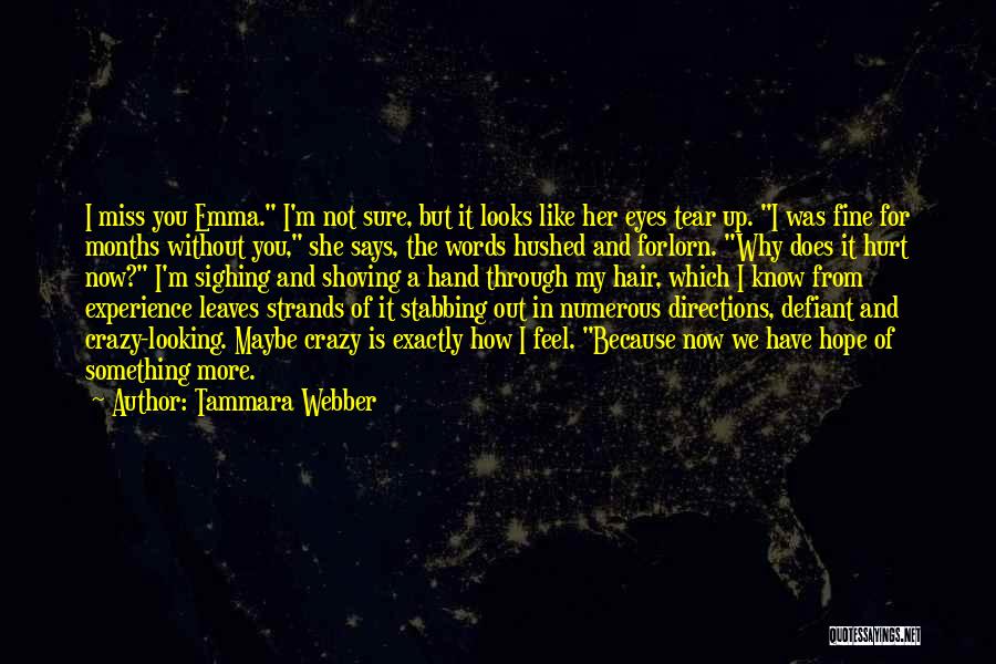 Tammara Webber Quotes: I Miss You Emma. I'm Not Sure, But It Looks Like Her Eyes Tear Up. I Was Fine For Months