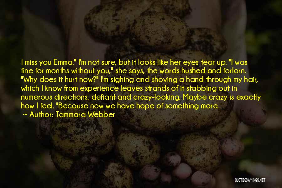 Tammara Webber Quotes: I Miss You Emma. I'm Not Sure, But It Looks Like Her Eyes Tear Up. I Was Fine For Months