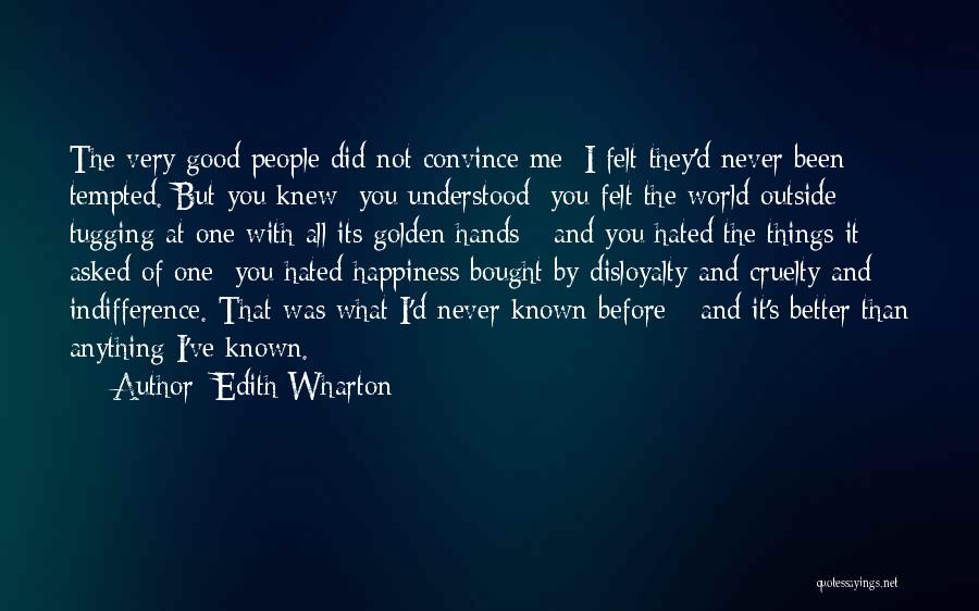 Edith Wharton Quotes: The Very Good People Did Not Convince Me; I Felt They'd Never Been Tempted. But You Knew; You Understood; You