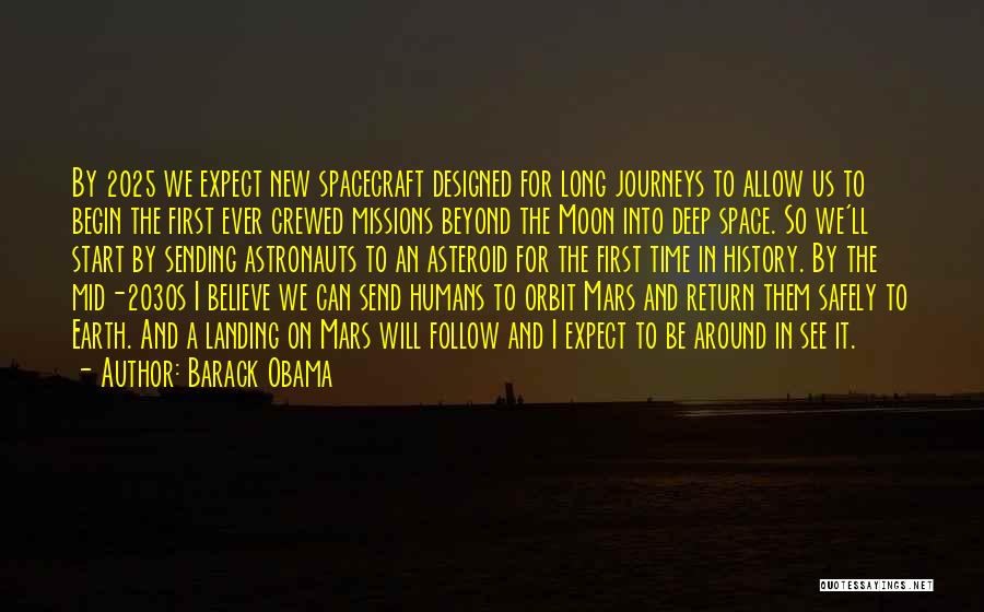 Barack Obama Quotes: By 2025 We Expect New Spacecraft Designed For Long Journeys To Allow Us To Begin The First Ever Crewed Missions