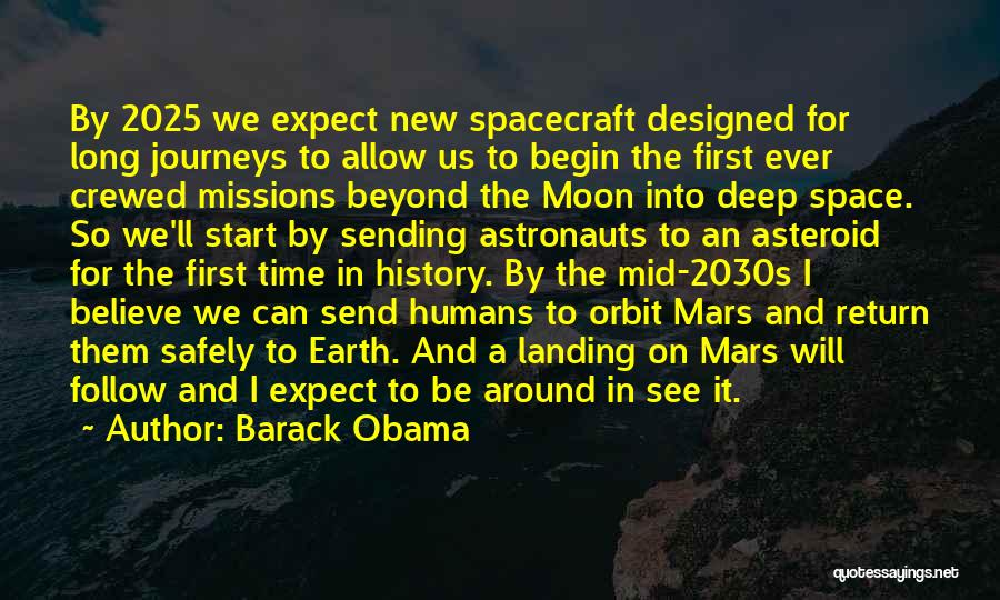 Barack Obama Quotes: By 2025 We Expect New Spacecraft Designed For Long Journeys To Allow Us To Begin The First Ever Crewed Missions