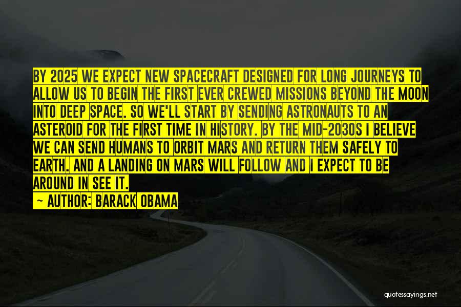 Barack Obama Quotes: By 2025 We Expect New Spacecraft Designed For Long Journeys To Allow Us To Begin The First Ever Crewed Missions