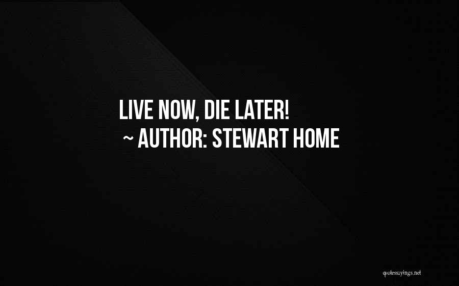 Stewart Home Quotes: Live Now, Die Later!