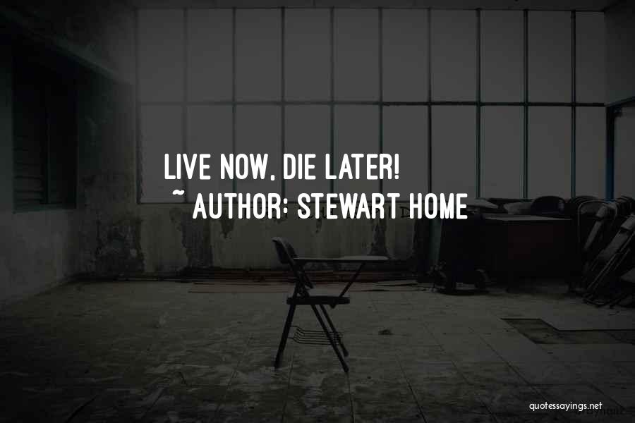 Stewart Home Quotes: Live Now, Die Later!