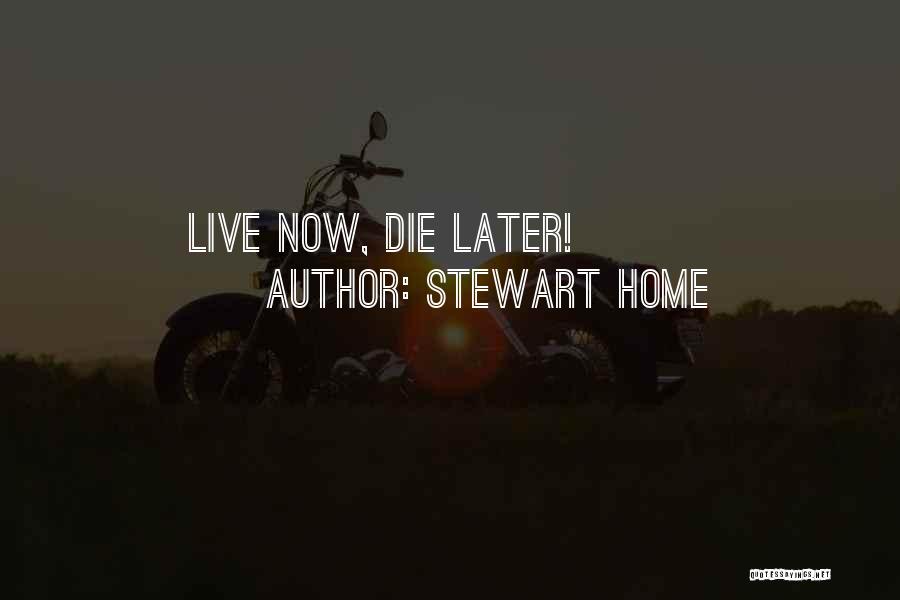 Stewart Home Quotes: Live Now, Die Later!