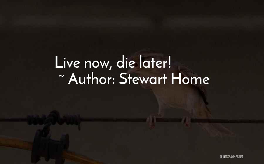 Stewart Home Quotes: Live Now, Die Later!