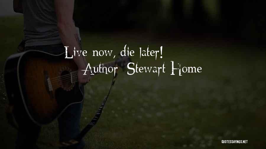 Stewart Home Quotes: Live Now, Die Later!