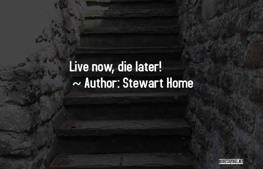 Stewart Home Quotes: Live Now, Die Later!