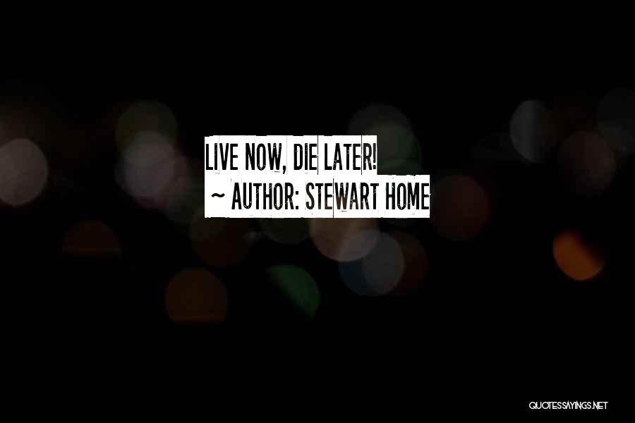Stewart Home Quotes: Live Now, Die Later!