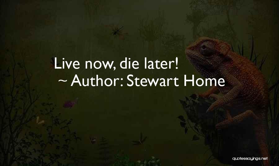 Stewart Home Quotes: Live Now, Die Later!