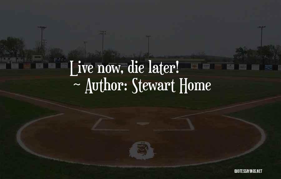 Stewart Home Quotes: Live Now, Die Later!